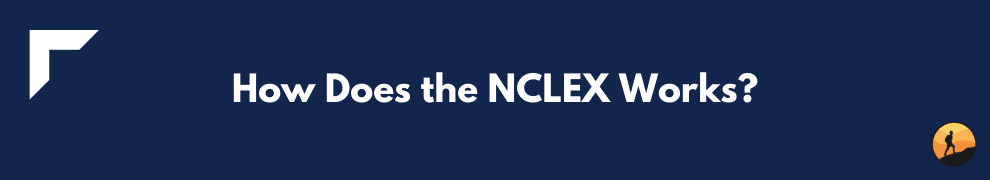 How Does the NCLEX Works?