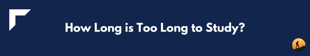 How Long is Too Long to Study?