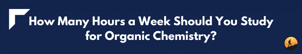How Many Hours a Week Should You Study for Organic Chemistry?