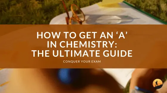 How to Get an ‘A’ in Chemistry: The Ultimate Guide