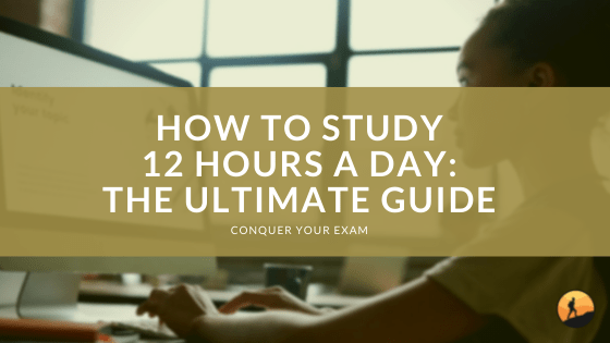 How to Study 12 Hours a Day: The Ultimate Guide