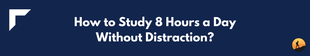 How to Study 8 Hours a Day Without Distraction?