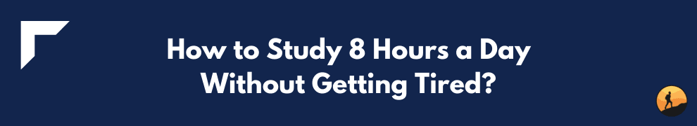 How to Study 8 Hours a Day Without Getting Tired?