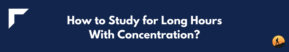How to Study for Long Hours with Concentration?