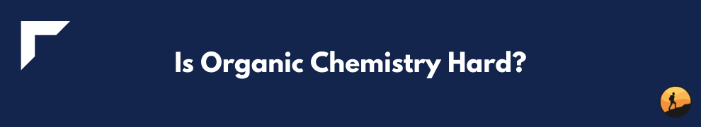 Is Organic Chemistry Hard?