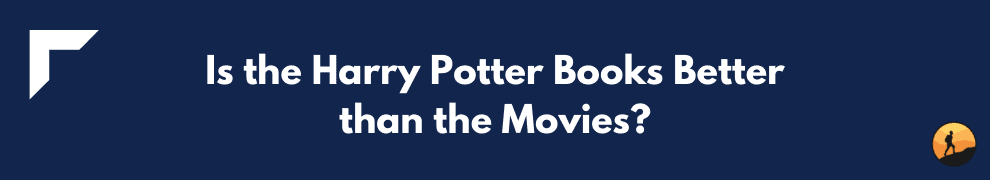 Is the Harry Potter Books Better than the Movies?