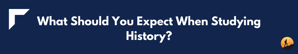What Should You Expect When Studying History?