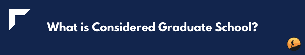 What is Considered Graduate School?