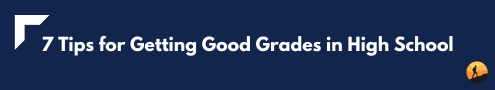 7 Tips for Getting Good Grades in High School