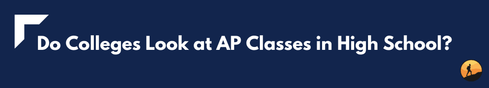 Do Colleges Look at AP Classes in High School?