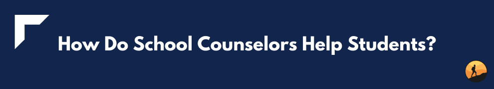 How Do School Counselors Help Students?