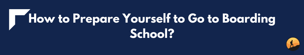 How to Prepare Yourself to Go to Boarding School?