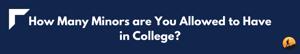 How Many Minors are You Allowed to Have in College?