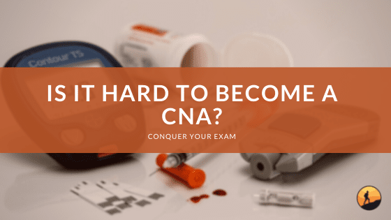 Is it Hard to Become a CNA?