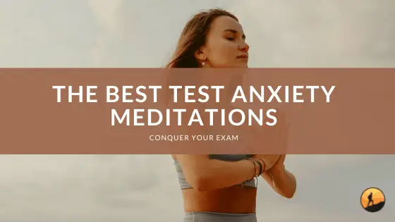 The Best Test Anxiety Meditations