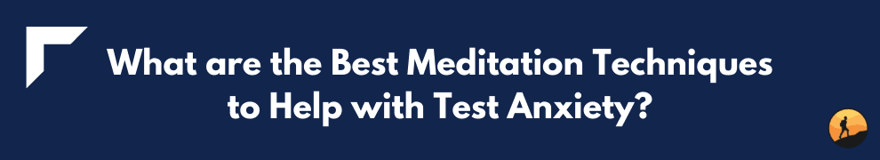 What are the Best Meditation Techniques to Help with Test Anxiety?