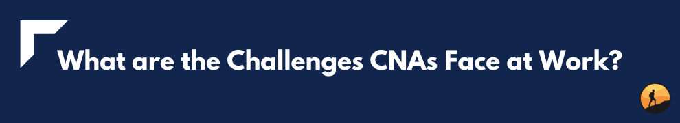 What are the Challenges CNAs Face at Work?