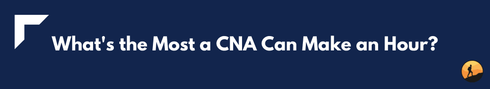 What's the Most a CNA Can Make an Hour?