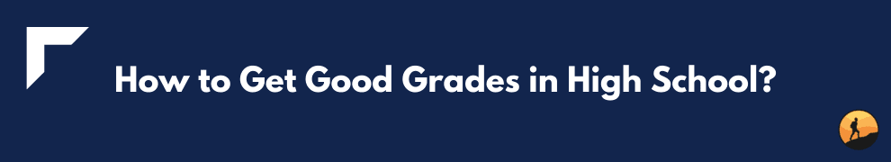 How to Get Good Grades in High School?