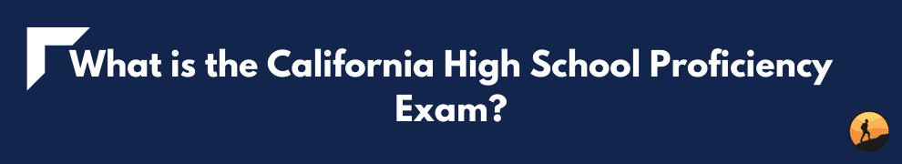 What is the California High School Proficiency Exam?