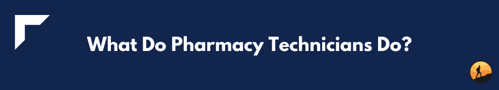 What Do Pharmacy Technicians Do?