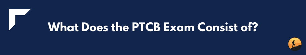 What Does the PTCB Exam Consist of?