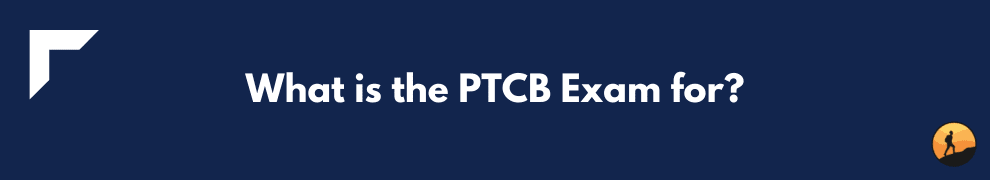What is the PTCB Exam for?