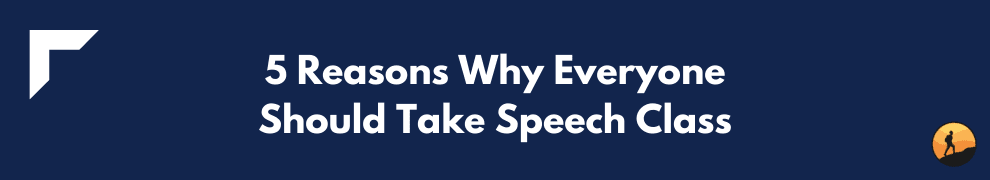 5 Reasons Why Everyone Should Take Speech Class
