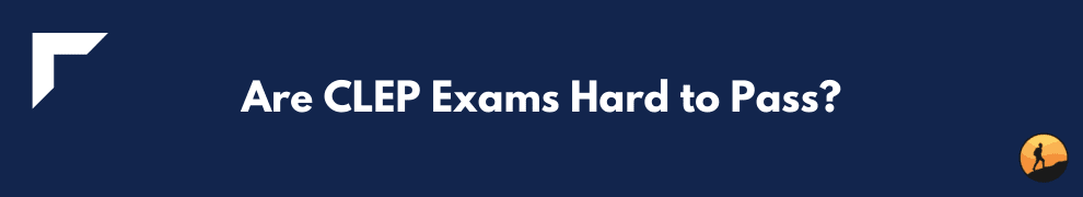 Are CLEP Exams Hard to Pass?