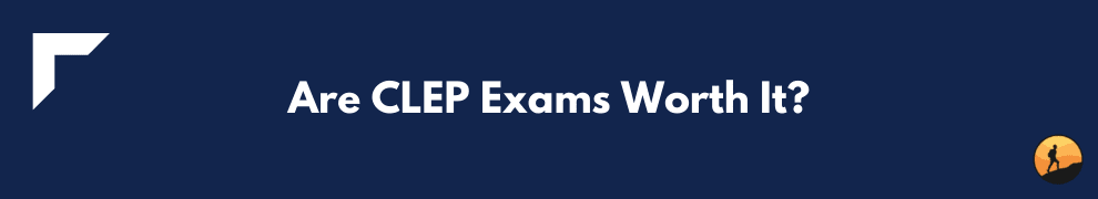 Are CLEP Exams Worth It?