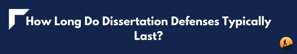 How Long Do Dissertation Defenses Typically Last?