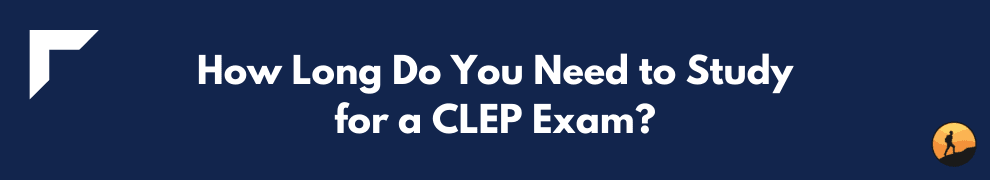 How Long Do You Need to Study for a CLEP Exam?