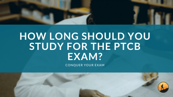 How Long Should You Study for the PTCB Exam?