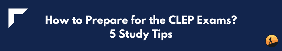 How to Prepare for the CLEP Exams? 5 Study Tips