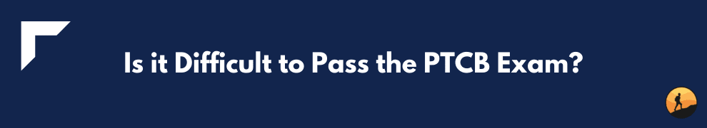 Is it Difficult to Pass the PTCB Exam?