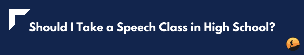 Should I Take a Speech Class in High School?