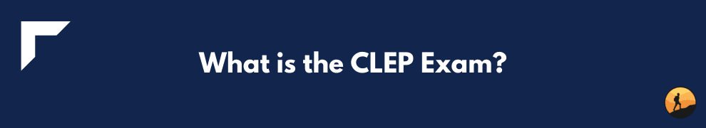 What is the CLEP Exam?