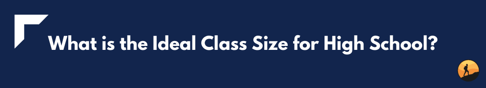 What is the Ideal Class Size for High School?
