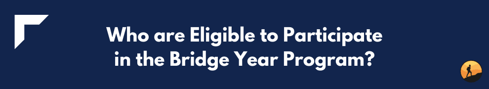 Who are Eligible to Participate in the Bridge Year Program?