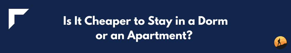 Is It Cheaper to Stay in a Dorm or an Apartment?