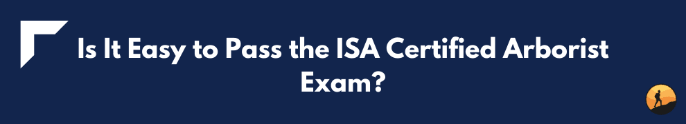 Is It Easy to Pass the ISA Certified Arborist Exam?