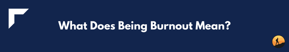 What Does Being Burnout Mean?