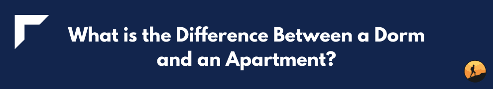 What is the Difference Between a Dorm and an Apartment?