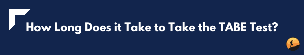 How Long Does it Take to Take the TABE Test?