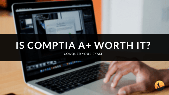 Is CompTIA A+ Worth It?
