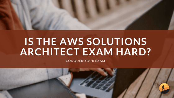 Is the AWS Solutions Architect Exam Hard?