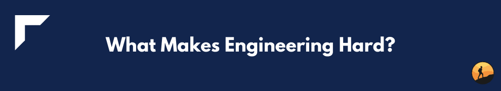 What Makes Engineering Hard?