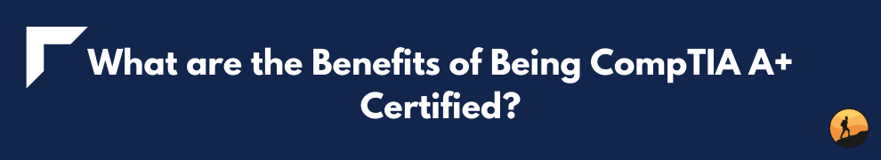What are the Benefits of Being CompTIA A+ Certified?
