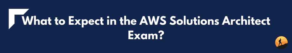What to Expect in the AWS Solutions Architect Exam?
