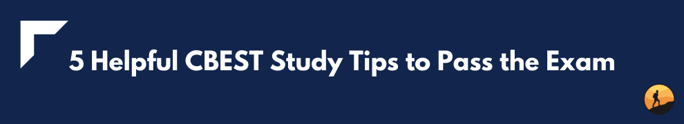 5 Helpful CBEST Study Tips to Pass the Exam